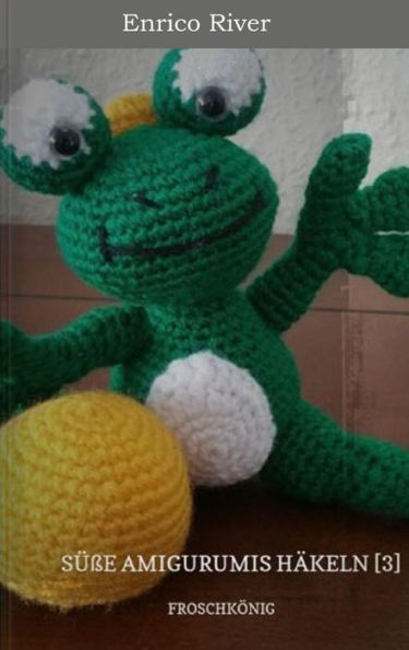 Häkelanleitung: Froschkönig: Süße Amigurumis Häkeln [3]