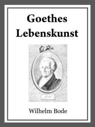 Title: Goethes Lebenskunst, Author: Dr. Wilhelm Bode