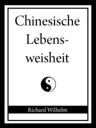 Title: Chinesische Lebensweisheit, Author: Richard Wilhelm