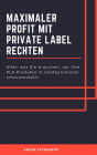 Maximaler Profit mit Private Label Rechten: Alles, was Sie brauchen, um Ihre PLR-Produkte in Geldautomaten umzuwandeln!