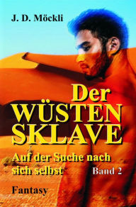 Title: Der Wüstensklave: Auf der Suche nach sich selbst, Author: J. D. Möckli
