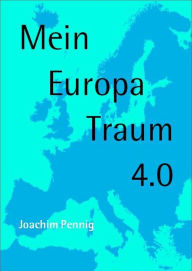 Title: Europa Traum 4.0: Meine Vision von einem menschlichen Europa, Author: Joachim PENNIG