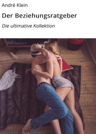 Title: Der Beziehungsratgeber: Die ultimative Kollektion, Author: André Klein