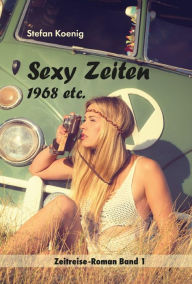 Title: Sexy Zeiten - 1968 etc.: Zeitreise-Roman Band 1, Author: Stefan Koenig