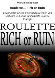 Title: Roulette... Rich or Ruin: Erfahrungen eines Spielers mit Strategien und Software und seine für ihn beste Roulette Strategie., Author: Michael Weppinger
