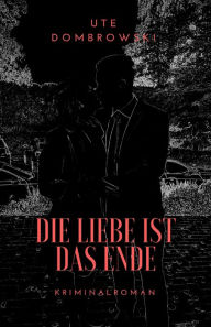 Title: Die Liebe ist das Ende, Author: Ute Dombrowski