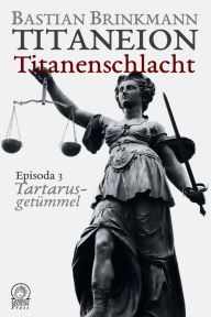 Title: Titaneion Titanenschlacht - Episoda 3: Tartarusgetümmel, Author: Bastian Brinkmann