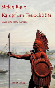 Title: Kampf um Tenochtitlán: Zwei historische Romane, Author: Stefan Schoblocher