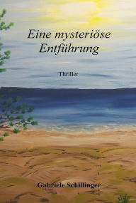 Title: Eine mysteriöse Entführung, Author: Gabriele Schillinger