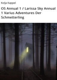 Title: OS Annual 1 / Larissa Sky Annual 1 Varius Adventures Der Schmetterling: Die Dunkle Bedrohung / Der letzte Flug der Harbinger / Die Rampe Des Todes, Author: Kolja Kappel
