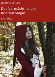 Title: Das Vermächtnis der Kristallkönigin: Die Reise, Author: Nathalie O'Hara