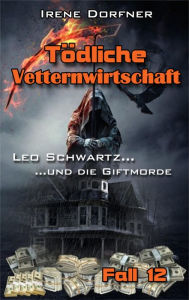 Title: Tödliche Vetternwirtschaft: Leo Schwartz ... und die Giftmorde, Author: Irene Dorfner