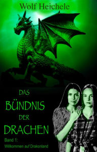 Title: Das Bündnis der Drachen: Willkommen auf Drakonland, Author: Wolf Heichele