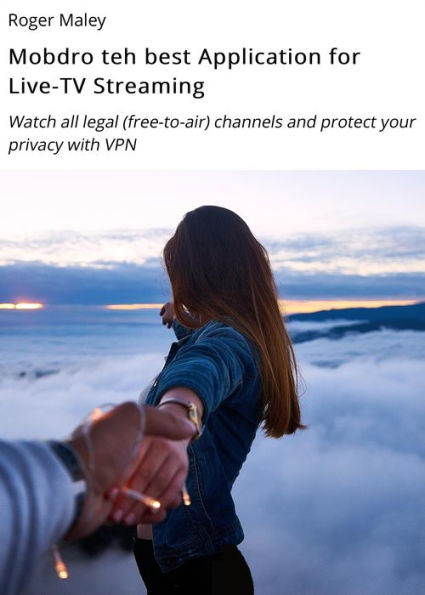 Mobdro the ultimate Application for Live-TV Streaming: Watch all legal (free-to-air) channels and protect your privacy with VPN