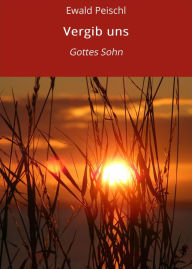 Title: Vergib uns: Gottes Sohn, Author: Ewald Peischl