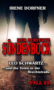Title: Der perfekte Sündenbock: Leo Schwartz ... und die Toten in der Brechtstraße, Author: Irene Dorfner