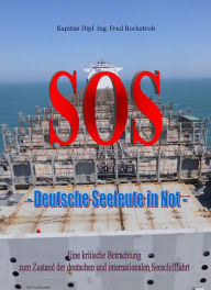 Title: SOS - Deutsche Seeleute in Not: Eine kritische Betrachtung zum Zustand der deutschen und internationalen Seeschifffahrt, Author: Fred Rockstroh