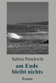 Title: am Ende bleibt nichts, Author: Sabine Penckwitt