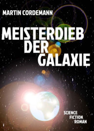 Title: Meisterdieb der Galaxie, Author: Martin Cordemann