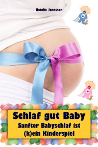 Title: Schlaf gut Baby: Sanfter Babyschlaf ist (k)ein Kinderspiel (Babyschlaf-Ratgeber: Tipps zum Einschlafen & Durchschlafen im 1. Lebensjahr), Author: Natalie Jonasson