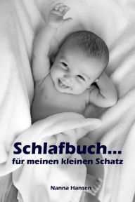 Title: Schlafbuch...für meinen kleinen Schatz: Sanfter Babyschlaf ist (k)ein Kinderspiel (Babyschlaf-Ratgeber: Tipps zum Einschlafen & Durchschlafen im 1. Lebensjahr), Author: Nanna Hansen