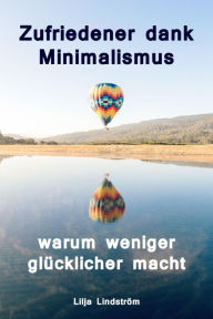 Title: Zufriedener dank Minimalismus - warum weniger glücklicher macht: Ballast über Bord werfen befreit! (Minimalismus-Guide: Ein Leben mit mehr Erfolg, Freiheit, Glück, Geld, Liebe und Zeit), Author: Lilja Lindström