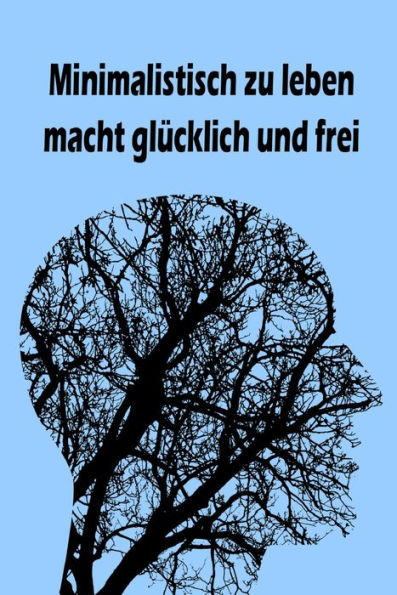 Minimalistisch zu leben macht glücklich und frei: Ballast über Bord werfen befreit! (Minimalismus-Guide: Ein Leben mit mehr Erfolg, Freiheit, Glück, Geld, Liebe und Zeit)