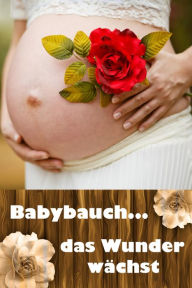 Title: Babybauch...das Wunder wächst: Alles rund um Schwangerschaft, Geburt und Babyschlaf! (Schwangerschafts-Ratgeber), Author: Laura Paulsen