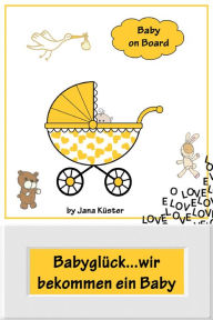 Title: Babyglück...wir bekommen ein Baby: Alles rund um Schwangerschaft, Geburt, Stillzeit, Kliniktasche, Baby-Erstausstattung und Babyschlaf!, Author: Jana Küster