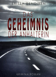 Title: Das Geheimnis der Anhalterin: Kriminalroman, Author: Britta Bendixen