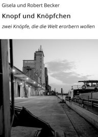 Title: Knopf und Knöpfchen: zwei Knöpfe, die die Welt erorbern wollen, Author: Gisela und Robert Becker