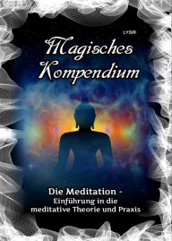 Title: Magisches Kompendium - Die Meditation: Einführung in die meditative Theorie und Praxis, Author: Frater Lysir