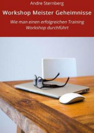 Title: Workshop Meister Geheimnisse: Wie man einen erfolgreichen Training Workshop durchführt, Author: Andre Sternberg