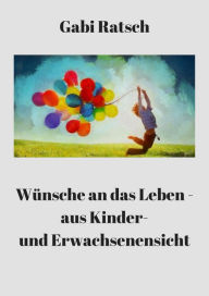 Title: Wünsche an das Leben - aus Kinder- und Erwachsenensicht, Author: Gabi Ratsch