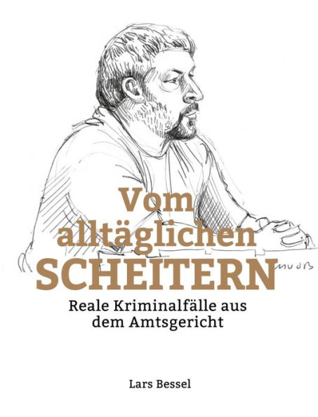 Vom alltäglichen Scheitern: Reale Kriminalfälle aus dem Amtsgericht