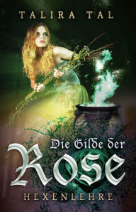 Title: Die Gilde der Rose: Hexenlehre, Author: Talira Tal