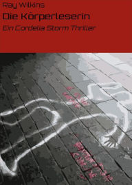 Title: Die Körperleserin: Ein Cordelia Storm Thriller, Author: Ray Wilkins