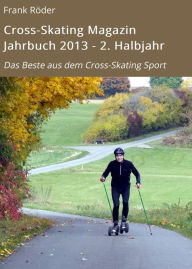 Title: Cross-Skating Magazin Jahrbuch 2013 - 2. Halbjahr: Das Beste aus dem Cross-Skating Sport, Author: Frank Röder