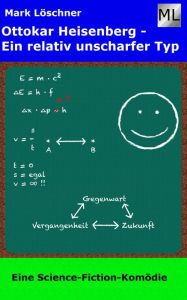 Title: Ottokar Heisenberg - Ein relativ unscharfer Typ, Author: Mark Löschner