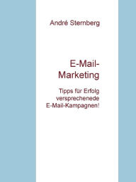 Title: E-Mail-Marketing: Tipps für Erfolg versprechende E-Mail-Kampagnen!, Author: Andre Sternberg