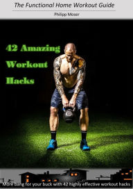 Title: 42 Awesome Workout Hacks: More bang for your buck with 42 highly effective workout hacks!, Author: Philipp Moser