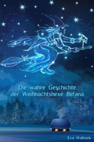 Title: Die wahre Geschichte der Weihnachtshexe Befana, Author: Eva Walitzek