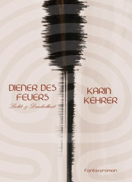 Title: Diener des Feuers: Licht und Dunkelheit, Author: Karin Kehrer