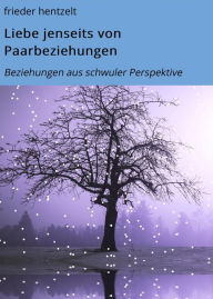 Title: Liebe jenseits von Paarbeziehungen: Beziehungen aus schwuler Perspektive, Author: frieder hentzelt