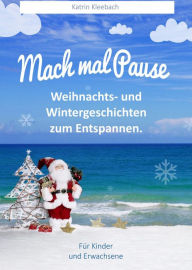 Title: Mach mal Pause: Weihnachts- und Wintergeschichten zum Entspannen, Author: Katrin Kleebach