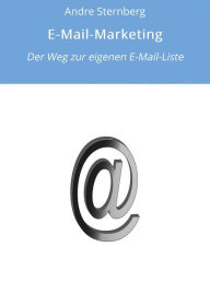 Title: E-Mail-Marketing: Der Weg zur eigenen E-Mail-Liste, Author: Andre Sternberg