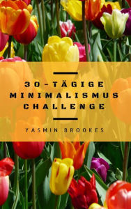 Title: 30-tägige Minimalismus Challenge: Entrümpeln leicht gemacht - Schritt für Schritt das Leben vereinfachen, Author: Yasmin Brookes