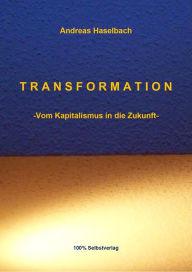 Title: TRANSFORMATION: -Vom Kapitalismus in die Zukunft-, Author: Andreas Haselbach