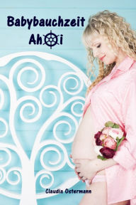 Title: Babybauchzeit Ahoi: Alles rund um Schwangerschaft, Geburt und Babyschlaf (Schwangerschafts-Ratgeber), Author: Claudia Ostermann