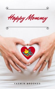 Title: Happy Mommy: Alles rund um Schwangerschaft, Geburt, Stillzeit, Kliniktasche, Baby-Erstausstattung und Babyschlaf!, Author: Yasmin Brookes